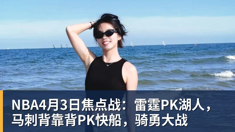 华体会体育NBA4月3日焦点战：雷霆PK湖人，马刺背靠背PK快船，骑勇大战