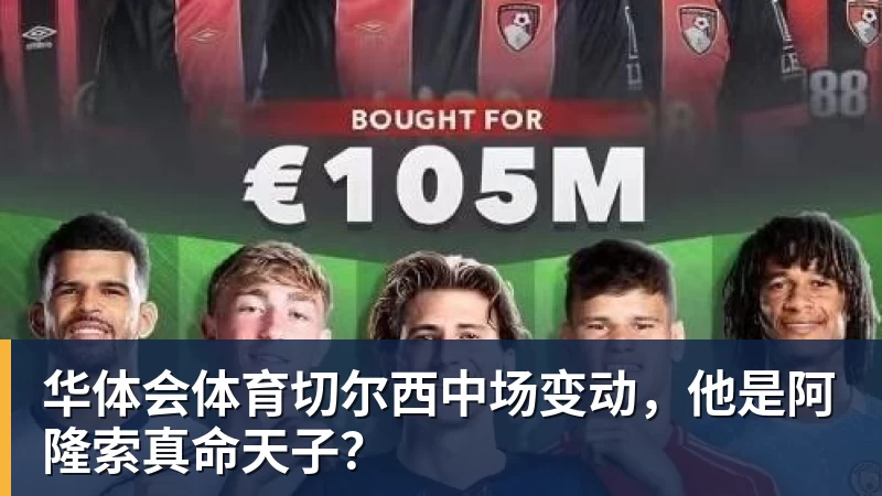 华体会体育切尔西中场变动,他是阿隆索真命天子?