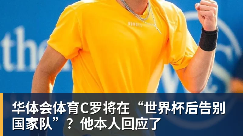 华体会体育C罗将在“世界杯后告别国家队”？他本人回应了