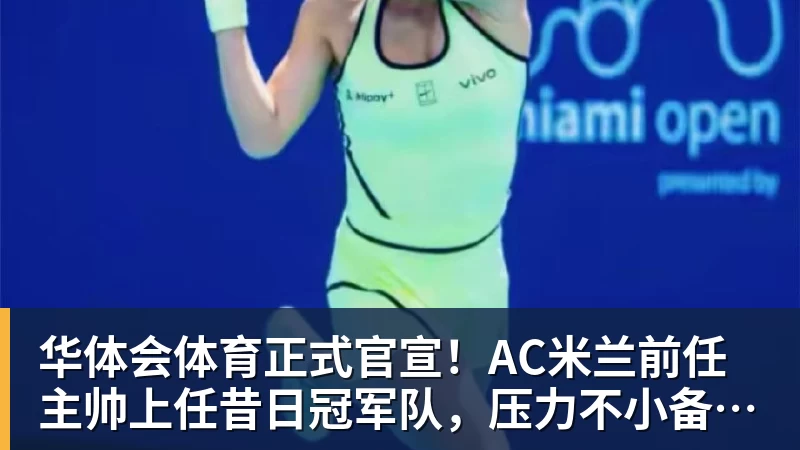 华体会体育正式官宣！AC米兰前任主帅上任昔日冠军队，压力不小备受指责