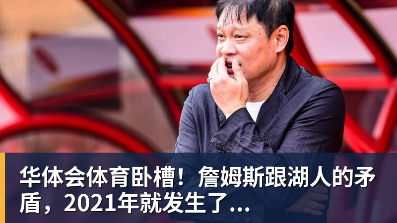 华体会体育卧槽！詹姆斯跟湖人的矛盾，2021年就发生了...