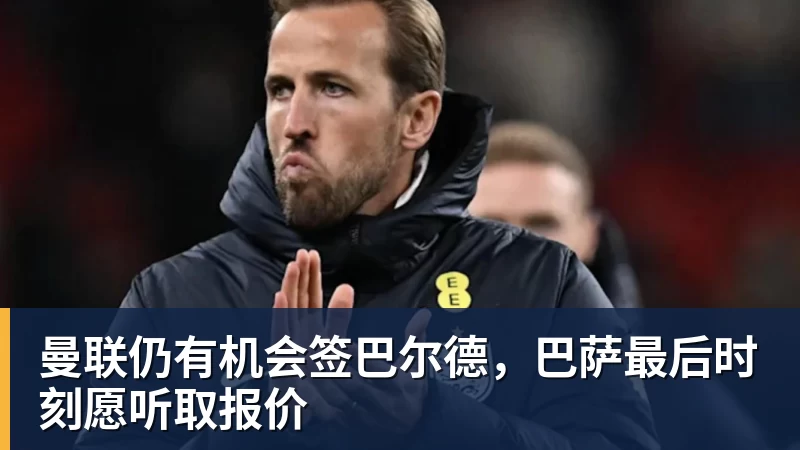 华体会体育曼联仍有机会签巴尔德，巴萨最后时刻愿听取报价