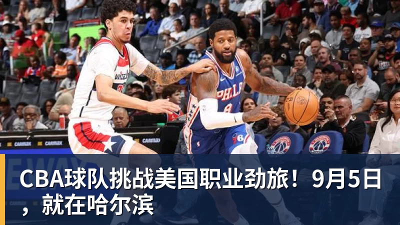 CBA球队挑战美国职业劲旅!9月5日,就在哈尔滨