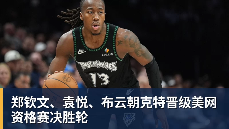 郑钦文、袁悦、布云朝克特晋级美网资格赛决胜轮