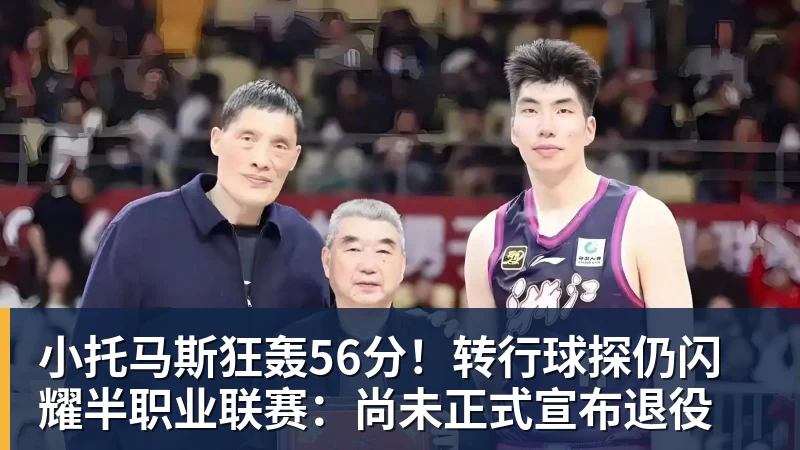 华体会体育小托马斯狂轰56分！转行球探仍闪耀半职业联赛：尚未正式宣布退役