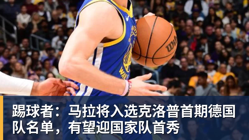 踢球者：马拉将入选克洛普首期德国队名单，有望迎国家队首秀