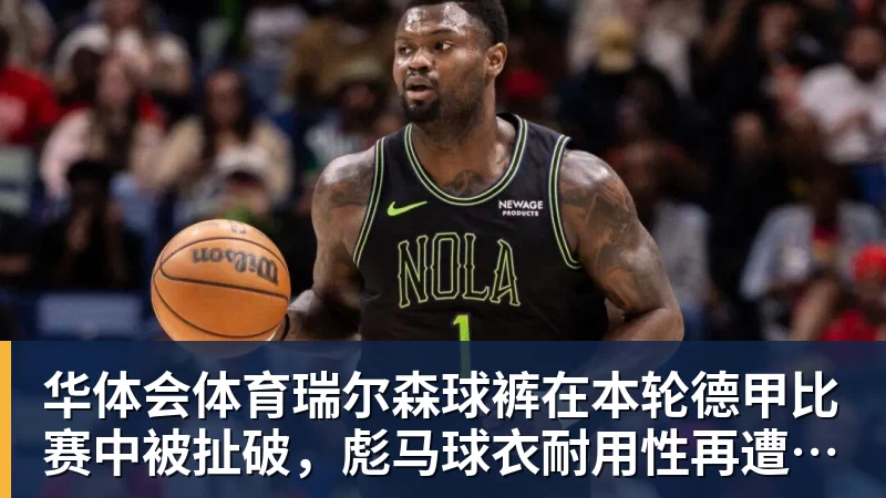 华体会体育瑞尔森球裤在本轮德甲比赛中被扯破，彪马球衣耐用性再遭质疑