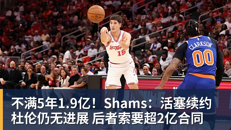 不满5年1.9亿！Shams：活塞续约杜伦仍无进展 后者索要超2亿合同