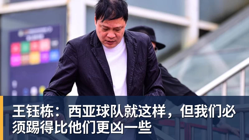 王钰栋：西亚球队就这样，但我们必须踢得比他们更凶一些