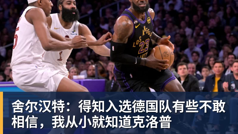 舍尔汉特：得知入选德国队有些不敢相信，我从小就知道克洛普