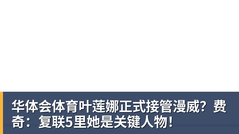 华体会体育叶莲娜正式接管漫威？费奇：复联5里她是关键人物！