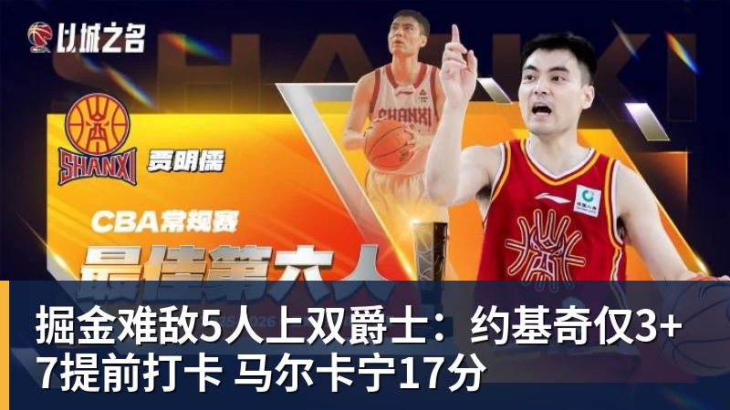 华体会体育掘金难敌5人上双爵士：约基奇仅3+7提前打卡 马尔卡宁17分